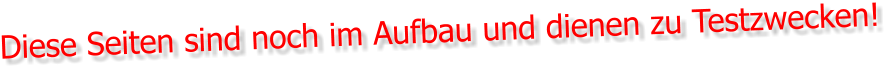 Diese Seiten sind noch im Aufbau und dienen zu Testzwecken!